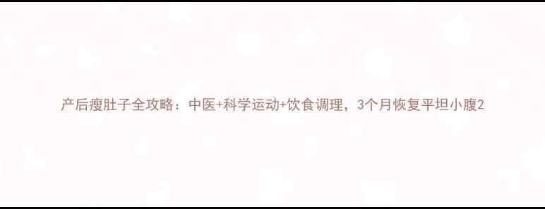 图片 产后瘦肚子全攻略：中医+科学运动+饮食调理，3个月恢复平坦小腹2
