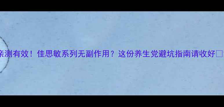 图片 亲测有效！佳思敏系列无副作用？这份养生党避坑指南请收好✨2