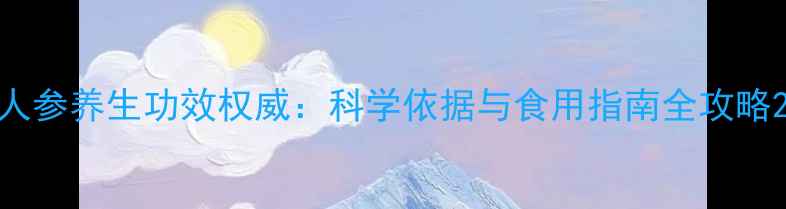 图片 人参养生功效权威：科学依据与食用指南全攻略2