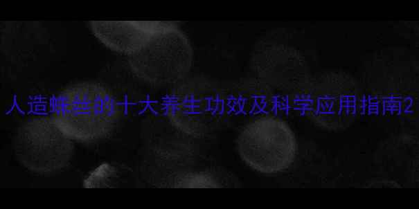 图片 人造蛛丝的十大养生功效及科学应用指南2