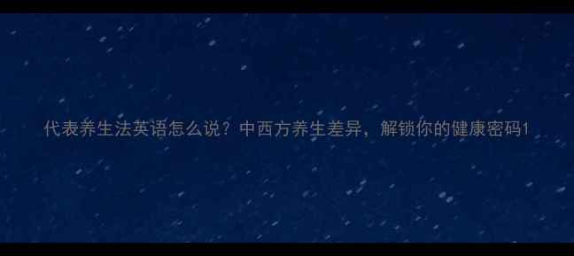 图片 代表养生法英语怎么说？中西方养生差异，解锁你的健康密码1