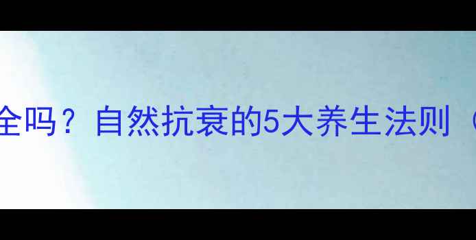 图片 伊婉玻尿酸安全吗？自然抗衰的5大养生法则（附副作用全）