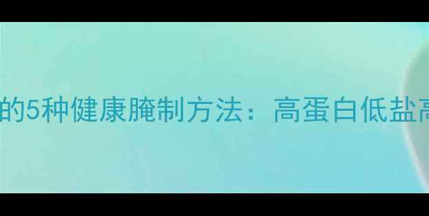 图片 低脂少油养生鸡腿的5种健康腌制方法：高蛋白低盐高营养的烹饪指南1