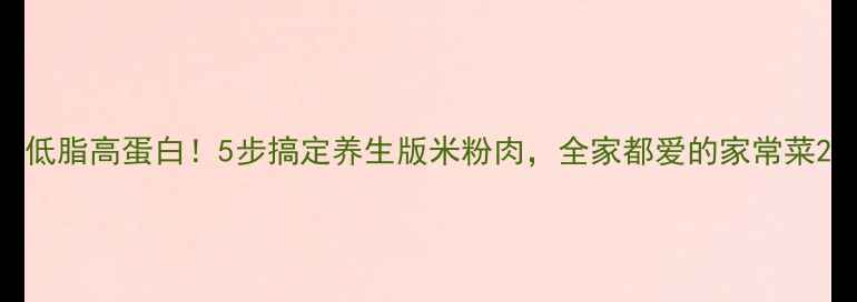 图片 低脂高蛋白！5步搞定养生版米粉肉，全家都爱的家常菜2