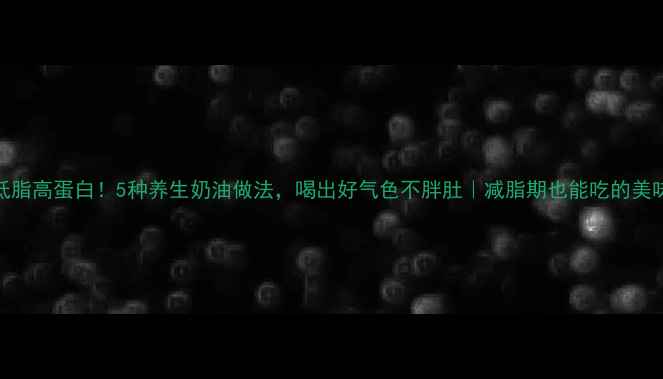 图片 低脂高蛋白！5种养生奶油做法，喝出好气色不胖肚｜减脂期也能吃的美味