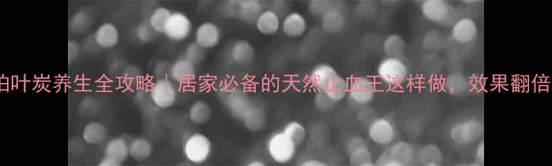 图片 侧柏叶炭养生全攻略｜居家必备的天然止血王这样做，效果翻倍！1