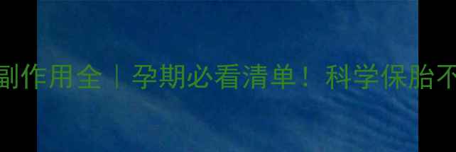 图片 保胎药副作用全｜孕期必看清单！科学保胎不踩坑✨