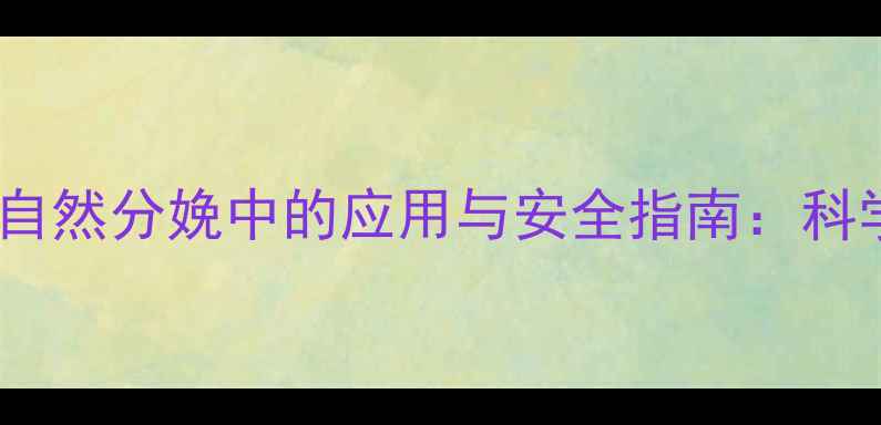图片 催产针在自然分娩中的应用与安全指南：科学助产全2