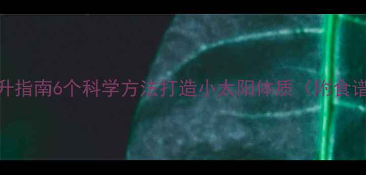 图片 儿童免疫力提升指南6个科学方法打造小太阳体质（附食谱+运动方案）1