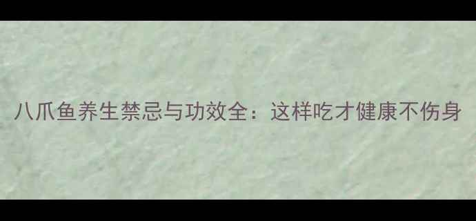 图片 八爪鱼养生禁忌与功效全：这样吃才健康不伤身