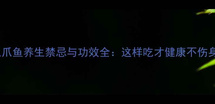 图片 八爪鱼养生禁忌与功效全：这样吃才健康不伤身1
