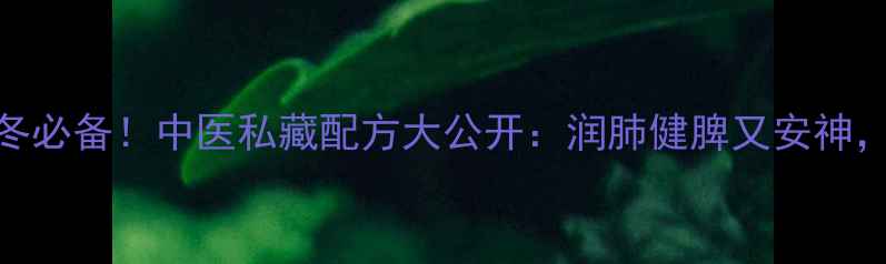 图片 六君子汤秋冬必备！中医私藏配方大公开：润肺健脾又安神，懒人也能做