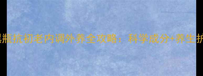 图片 兰蔻小黑瓶抗初老内调外养全攻略：科学成分+养生护肤指南1