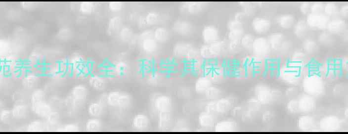 图片 关沙苑养生功效全：科学其保健作用与食用方法2