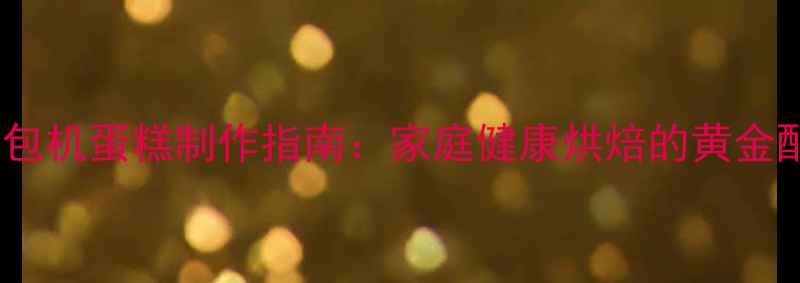 图片 养生低糖低脂面包机蛋糕制作指南：家庭健康烘焙的黄金配方与科学原理2