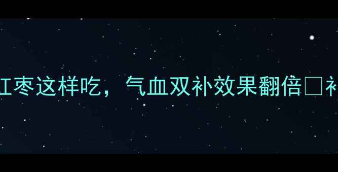 图片 养生姐妹必看！核桃+红枣这样吃，气血双补效果翻倍💥补气血食谱+禁忌全公开