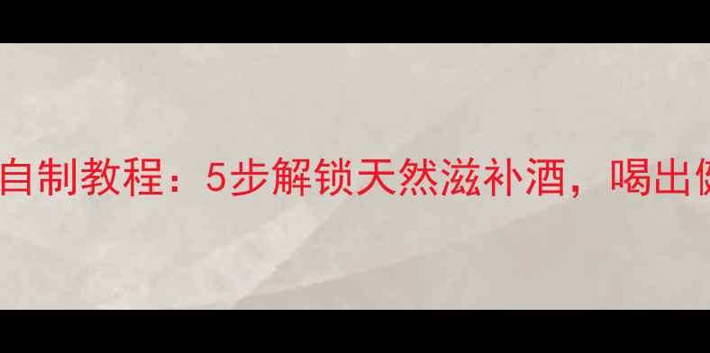 图片 养生必备酒米自制教程：5步解锁天然滋补酒，喝出健康好气色！1