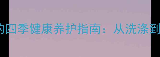 图片 养生必备！绵羊毛毛衣的四季健康养护指南：从洗涤到收纳的全方位保养方法1