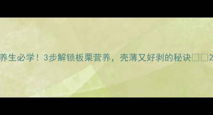 图片 养生必学！3步解锁板栗营养，壳薄又好剥的秘诀🌰✨2