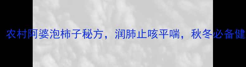 图片 养生必看！农村阿婆泡柿子秘方，润肺止咳平喘，秋冬必备健康法宝🍂1