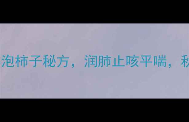 图片 养生必看！农村阿婆泡柿子秘方，润肺止咳平喘，秋冬必备健康法宝🍂2