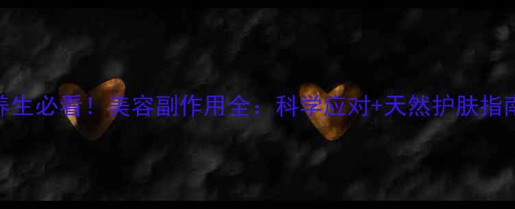 图片 养生必看！美容副作用全：科学应对+天然护肤指南