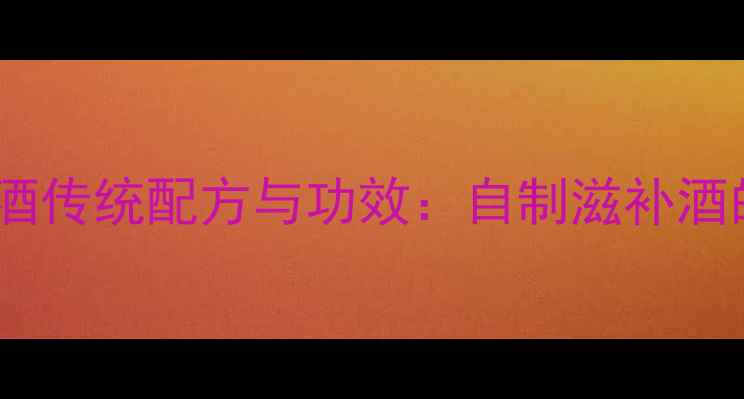 图片 养生必知！毛鸡酒传统配方与功效：自制滋补酒的正确打开方式1