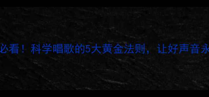 图片 养生护嗓必看！科学唱歌的5大黄金法则，让好声音永驻不伤身