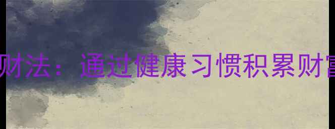 图片 养生招财法：通过健康习惯积累财富能量1