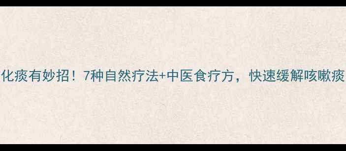 图片 养生指南化痰有妙招！7种自然疗法+中医食疗方，快速缓解咳嗽痰多不伤身