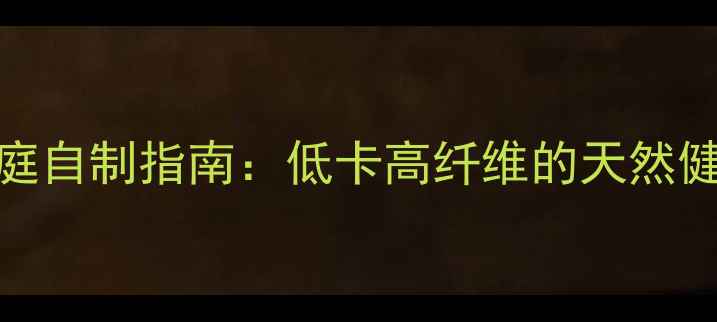 图片 养生果冻粉家庭自制指南：低卡高纤维的天然健康食谱与功效