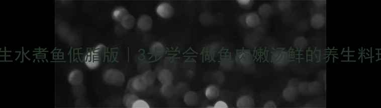 图片 养生水煮鱼低脂版｜3步学会做鱼肉嫩汤鲜的养生料理2