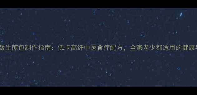 图片 养生版生煎包制作指南：低卡高纤中医食疗配方，全家老少都适用的健康早餐2