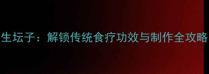 图片 养生秘方家庭自制养生坛子：解锁传统食疗功效与制作全攻略（附3种经典配方）2