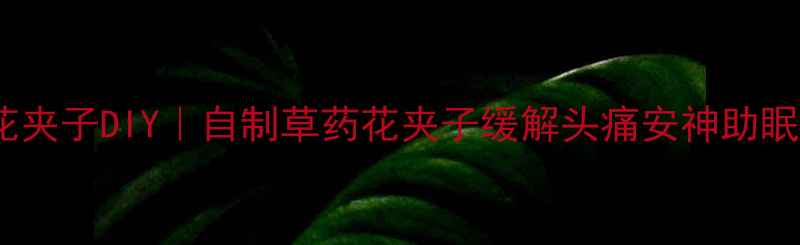 图片 养生花夹子DIY｜自制草药花夹子缓解头痛安神助眠🌿✨2