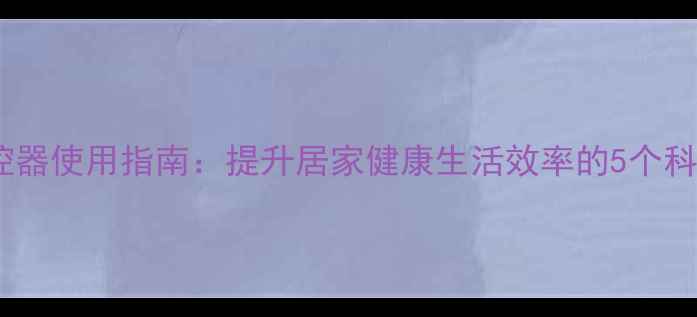 图片 养生遥控器使用指南：提升居家健康生活效率的5个科学方法2