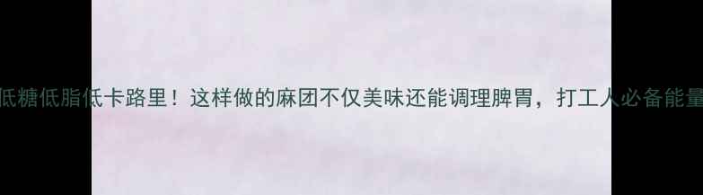 图片 养生麻团｜低糖低脂低卡路里！这样做的麻团不仅美味还能调理脾胃，打工人必备能量补给站💊✨