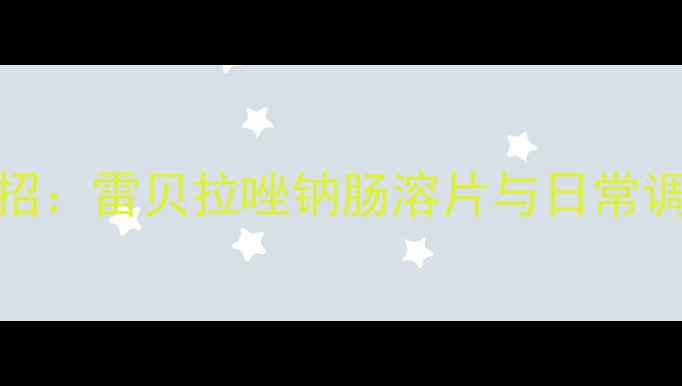 图片 养胃护胃有妙招：雷贝拉唑钠肠溶片与日常调理的黄金组合