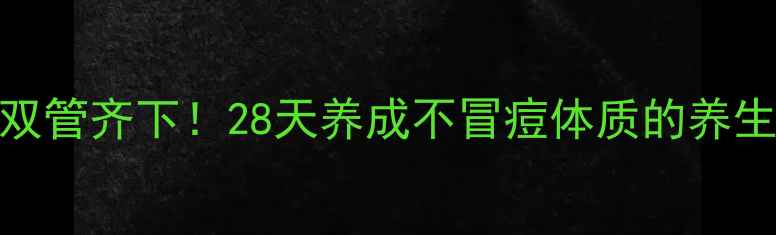 图片 内调外养双管齐下！28天养成不冒痘体质的养生指南🌿✨