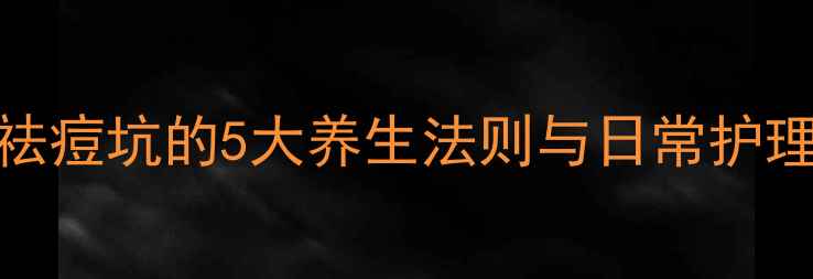 图片 内调外养双管齐下！科学祛痘坑的5大养生法则与日常护理指南（附穴位按摩图解）