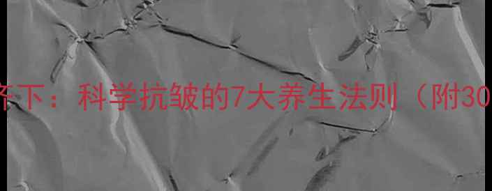 图片 内调外养双管齐下：科学抗皱的7大养生法则（附30天焕肤计划）1