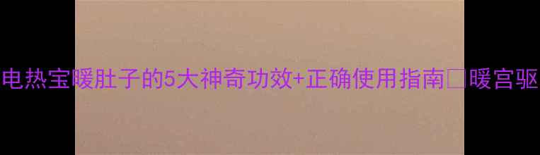 图片 冬季养生必看！电热宝暖肚子的5大神奇功效+正确使用指南🔥暖宫驱寒小技巧收藏！