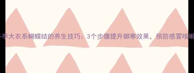 图片 冬季大衣系蝴蝶结的养生技巧：3个步骤提升御寒效果，预防感冒咳嗽2