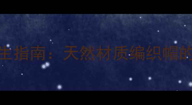 图片 冬季宝宝头部养生指南：天然材质编织帽的保暖防病全攻略