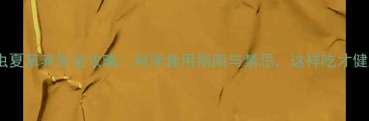 图片 冬虫夏草养生全攻略：科学食用指南与禁忌，这样吃才健康1