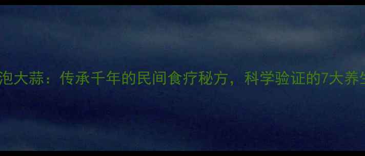 图片 冰糖醋泡大蒜：传承千年的民间食疗秘方，科学验证的7大养生功效2