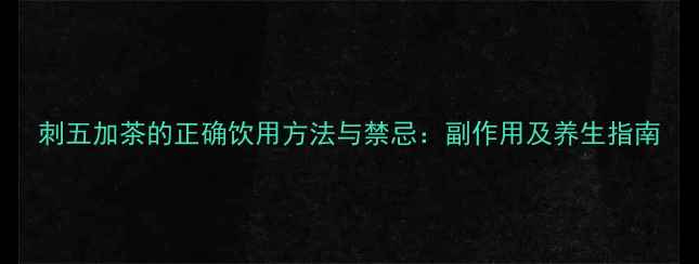 图片 刺五加茶的正确饮用方法与禁忌：副作用及养生指南