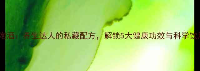 图片 刺糖果泡酒：养生达人的私藏配方，解锁5大健康功效与科学饮用指南2