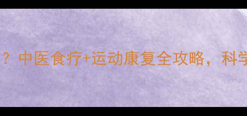 图片 化疗后如何缓解副作用？中医食疗+运动康复全攻略，科学应对治疗期健康挑战2
