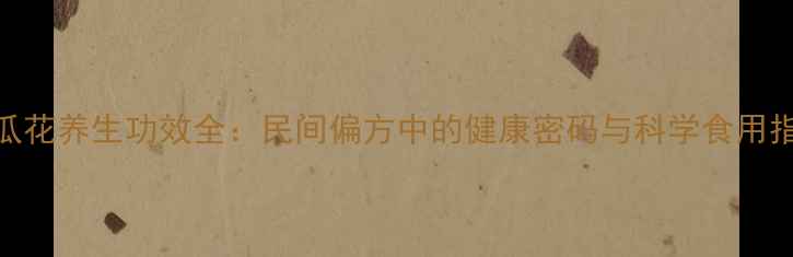 图片 北瓜花养生功效全：民间偏方中的健康密码与科学食用指南